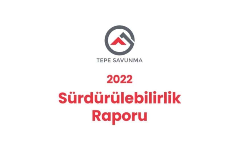 Tepe Savunma ve Guvenlik 2022 yili Surdurulebilirlik Raporunu yayimladi