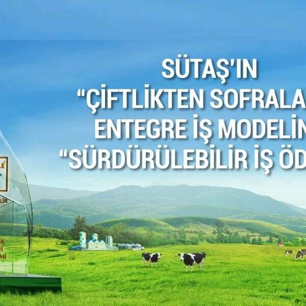 Sütaş’ın “Çiftlikten Sofralara” entegre iş modeline “Sürdürülebilir İş Ödülü”