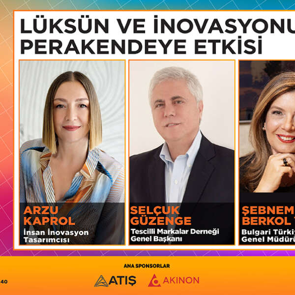 Perakende Günleri: Arzu Kaprol, Selçuk Güzenge ve Şebnem Berkol Yüceer –  Lüksün ve İnovasyonun Perakendeye Etkisi