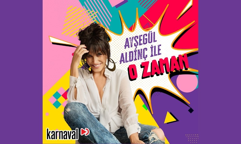Karnaval’dan geçmişe davet eden yeni podcast serisi: Ayşegül Aldinç ile O Zaman