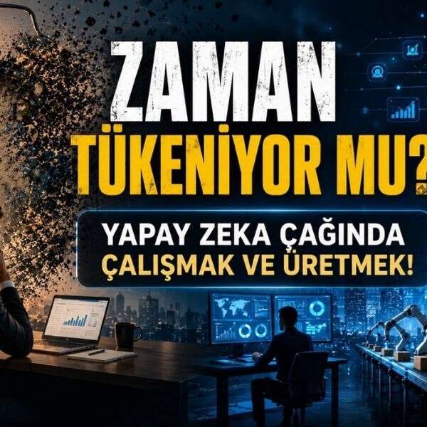 Zaman Tükeniyor mu? Yapay Zeka Çağında Çalışmak ve Üretmek!