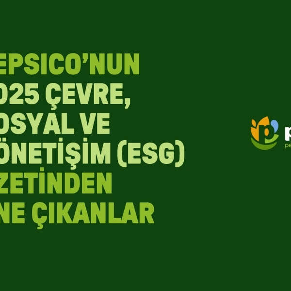 İlkay Keskin 9 PepsiCo “pep +” 2030 Hedeflerine Yönelik 2025 Çevre, Sosyal ve Yönetişim (ESG) Rapor Özetini Yayımladı