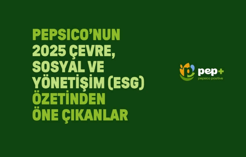 PepsiCo pep 2030 Hedeflerine Yonelik 2025 Cevre Sosyal ve Yonetisim ESG Rapor Ozetini Yayimladi